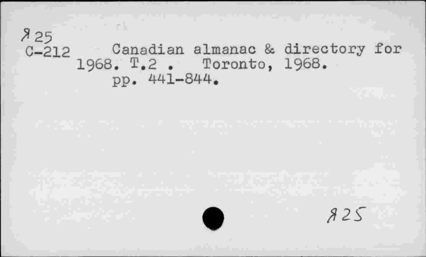 ﻿2 25
C-212 Canadian almanac & directory for 1968. T.2 . Toronto, 1968.
pp. 441-844.